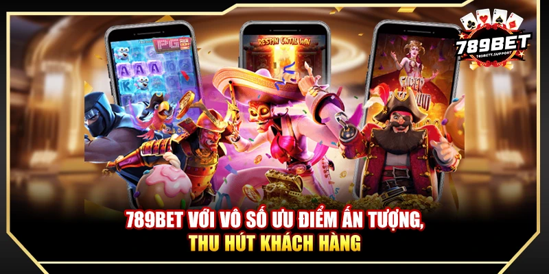 789bet với vô số ưu điểm ấn tượng, thu hút khách hàng