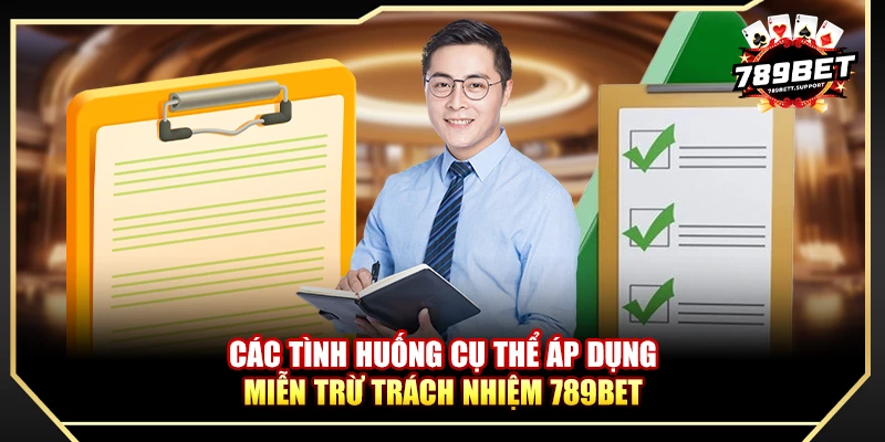 Các tình huống cụ thể áp dụng miễn trừ trách nhiệm 789bet