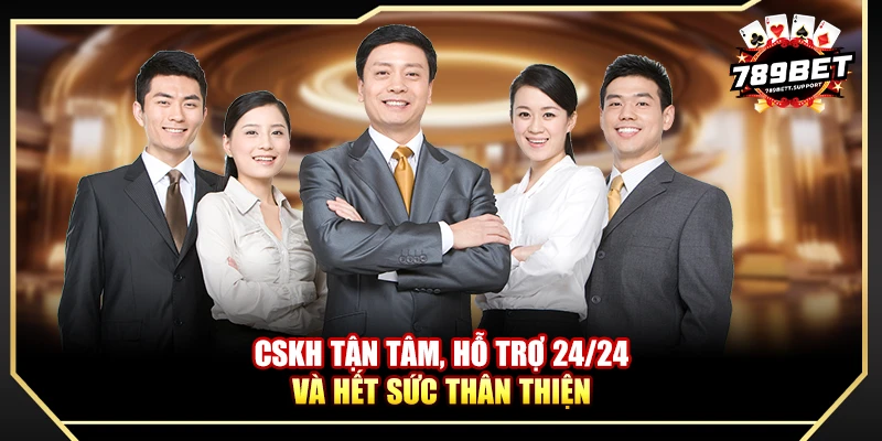 CSKH tận tâm, hỗ trợ 24/24 và hết sức thân thiện