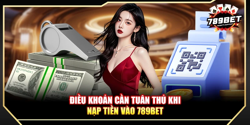 Điều khoản cần tuân thủ khi nạp tiền vào 789bet