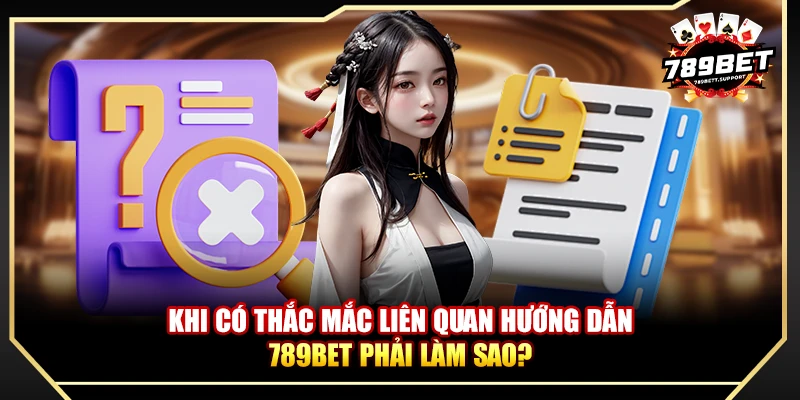 Khi có thắc mắc liên quan hướng dẫn 789bet phải làm sao?