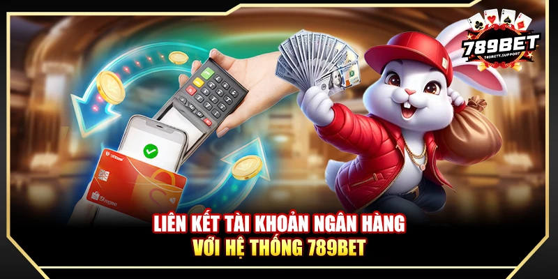 Liên kết tài khoản ngân hàng với hệ thống 789bet