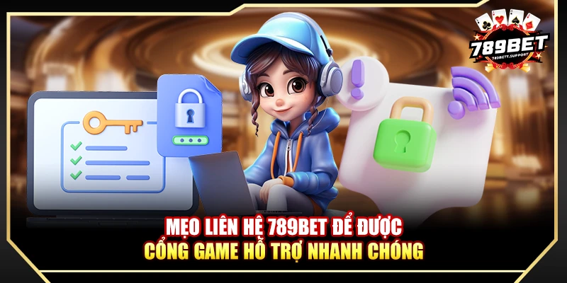 Mẹo liên hệ 789BET để được cổng game hỗ trợ nhanh chóng