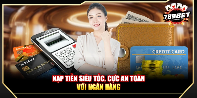 Nạp tiền siêu tốc, cực an toàn với ngân hàng