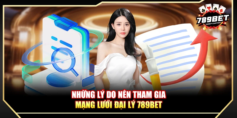 Những lý do nên tham gia mạng lưới đại lý 789BET