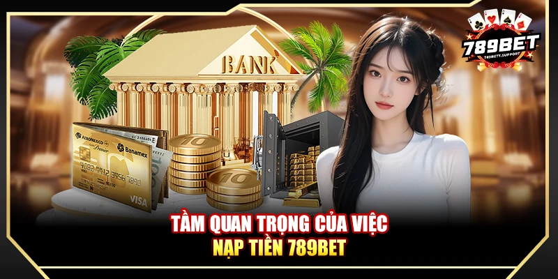 Tầm quan trọng của việc nạp tiền 789bet