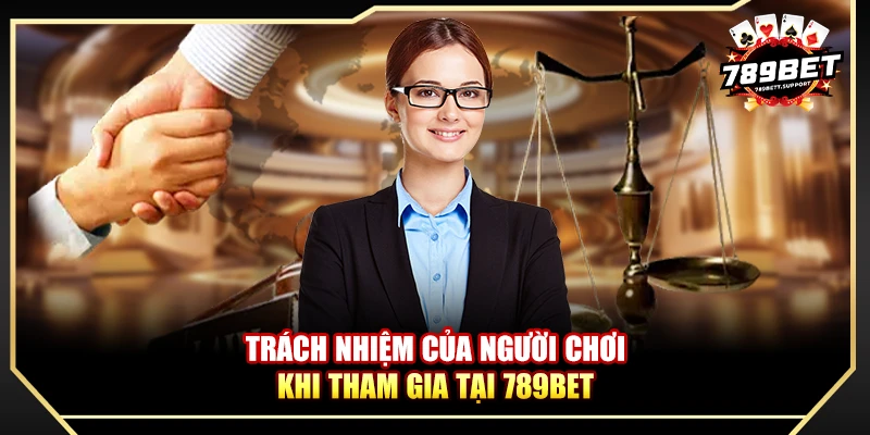 Trách nhiệm của người chơi khi tham gia tại 789bet