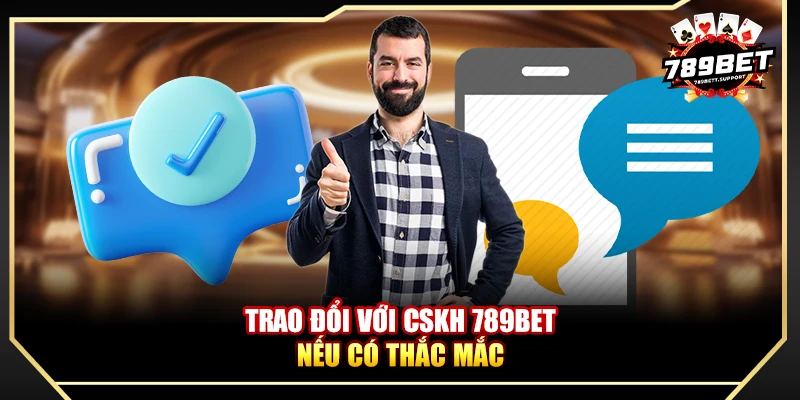 Trao đổi với CSKH 789bet nếu có thắc mắc