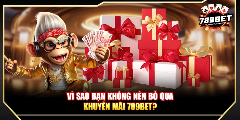 Vì sao bạn không nên bỏ qua khuyến mãi 789BET?