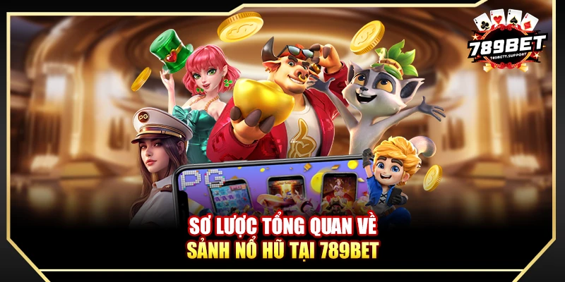 Sơ lược tổng quan về sảnh nổ hũ tại 789BET